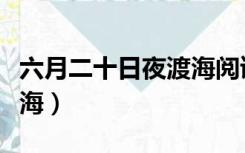 六月二十日夜渡海阅读答案（六月二十日夜渡海）