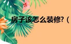 房子该怎么装修?（房子可以怎么装修）