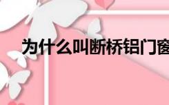 为什么叫断桥铝门窗（为什么叫断桥铝）