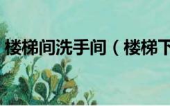 楼梯间洗手间（楼梯下面做洗手间怎么设计）