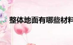 整体地面有哪些材料（整体地面有哪些）