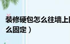 装修硬包怎么往墙上固定（房屋装修墙包角怎么固定）