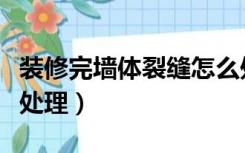 装修完墙体裂缝怎么处理（装修墙面裂缝怎么处理）