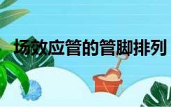 场效应管的管脚排列（场效应管管脚排列）
