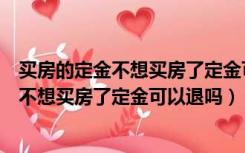 买房的定金不想买房了定金可以退吗怎么投诉（买房的定金不想买房了定金可以退吗）