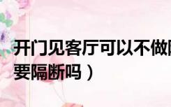 开门见客厅可以不做隔断吗（开门见客厅一定要隔断吗）