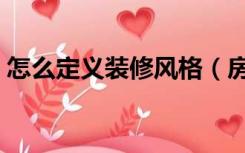 怎么定义装修风格（房子装修风格怎么确定）