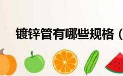 镀锌管有哪些规格（镀锌管型号有哪些）