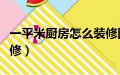 一平米厨房怎么装修图片（一平米厨房怎么装修）