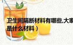 卫生间隔断材料有哪些,大家的一致选择!（公共卫生间隔断是什么材料）