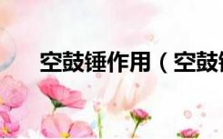 空鼓锤作用（空鼓锤使用方法是什么）