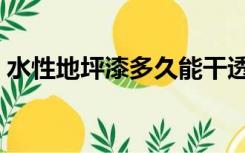 水性地坪漆多久能干透（地坪漆多久能干透）