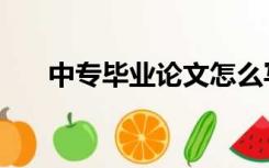 中专毕业论文怎么写（中专毕业论文）