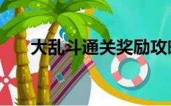 大乱斗通关奖励攻略（乱斗模式奖励）