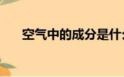 空气中的成分是什么（空气中的成分）