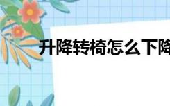 升降转椅怎么下降（转椅怎样升降）