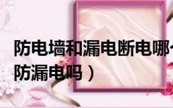 防电墙和漏电断电哪个安全（防电墙真的可以防漏电吗）