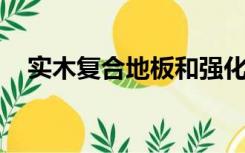 实木复合地板和强化复合地板有什么区别