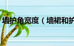 墙护角宽度（墙裙和护角的高度通常是多少）