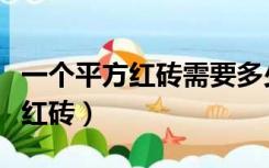 一个平方红砖需要多少块（一平方需要多少块红砖）