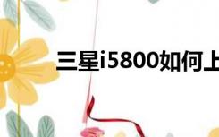 三星i5800如何上网（三星i5800）