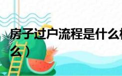 房子过户流程是什么样的（房子过户流程是什么）