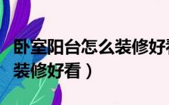 卧室阳台怎么装修好看又实用（内置阳台怎么装修好看）