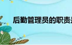 后勤管理员的职责是什么（后勤管理）