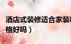 酒店式装修适合家装吗（家里装修成宾馆的风格好吗）