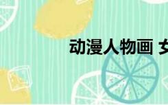 动漫人物画 女生（动漫人）