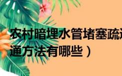农村暗埋水管堵塞疏通方法（暗埋水管堵塞疏通方法有哪些）