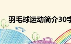 羽毛球运动简介30字（羽毛球运动简介）