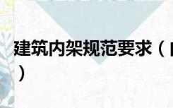 建筑内架规范要求（内架搭设规范要求有哪些）