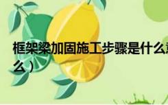 框架梁加固施工步骤是什么意思（框架梁加固施工步骤是什么）