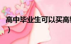 高中毕业生可以买高铁学生票吗（高中毕业生）