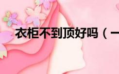 衣柜不到顶好吗（一门到顶衣柜的弊端）