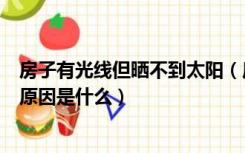 房子有光线但晒不到太阳（房子采光很好就是晒不到太阳的原因是什么）