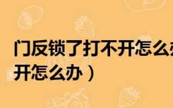 门反锁了打不开怎么办（老式门锁反锁了打不开怎么办）