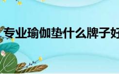 专业瑜伽垫什么牌子好（瑜伽垫什么牌子好）