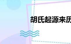 胡氏起源来历（胡氏起源）