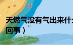 天燃气没有气出来什么回事（天燃气没气怎么回事）