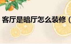 客厅是暗厅怎么装修（客厅暗如何装修设计）