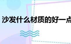 沙发什么材质的好一点（沙发什么材质的好）