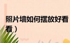 照片墙如何摆放好看（照片怎么摆放在墙上好看）