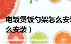电饭煲饭勺架怎么安装视频（电饭煲饭勺架怎么安装）