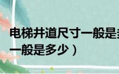 电梯井道尺寸一般是多大（家用电梯井道尺寸一般是多少）