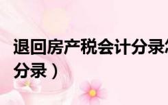 退回房产税会计分录怎么做（退回房产税会计分录）