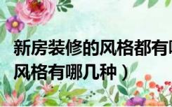 新房装修的风格都有哪些（最新流行新房装修风格有哪几种）