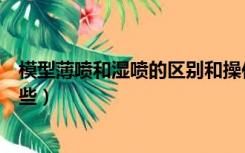 模型薄喷和湿喷的区别和操作（模型平喷和板喷的区别有哪些）