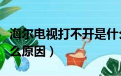 海尔电视打不开是什么原因（电视打不开是什么原因）